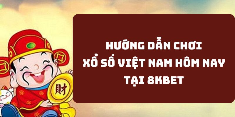 Xổ Số Việt Nam Hôm Nay - Tổng Hợp Từ A - Z Cho Lô Thủ 3 Tham gia đặt cược số Việt Nam hôm nay tại 8KBET